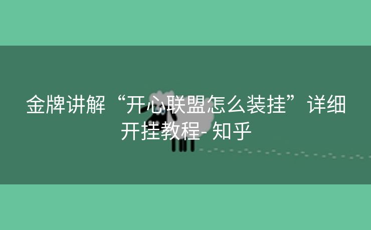 金牌讲解“开心联盟怎么装挂”详细开挂教程- 知乎 金牌讲解“开心联盟怎么装挂”详细开挂教程- 知乎