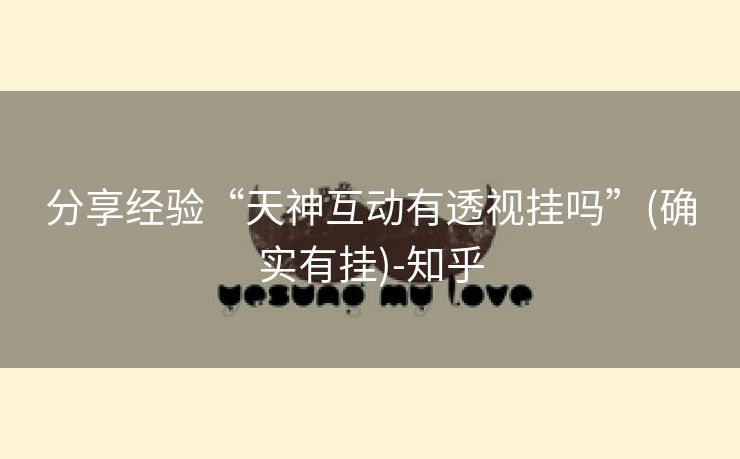 分享经验“天神互动有透视挂吗”(确实有挂)-知乎 分享经验“天神互动有透视挂吗”(确实有挂)-知乎