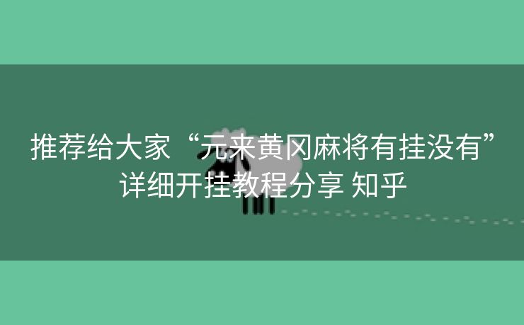 推荐给大家“元来黄冈麻将有挂没有”详细开挂教程分享 知乎 推荐给大家“元来黄冈麻将有挂没有”详细开挂教程分享 知乎