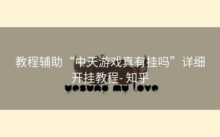 教程辅助“中天游戏真有挂吗”详细开挂教程- 知乎 教程辅助“中天游戏真有挂吗”详细开挂教程- 知乎