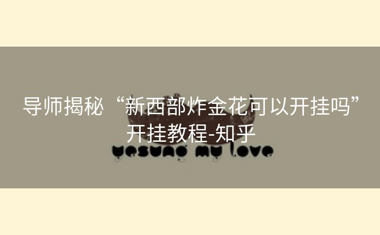 导师揭秘“新西部炸金花可以开挂吗”开挂教程-知乎 导师揭秘“新西部炸金花可以开挂吗”开挂教程-知乎