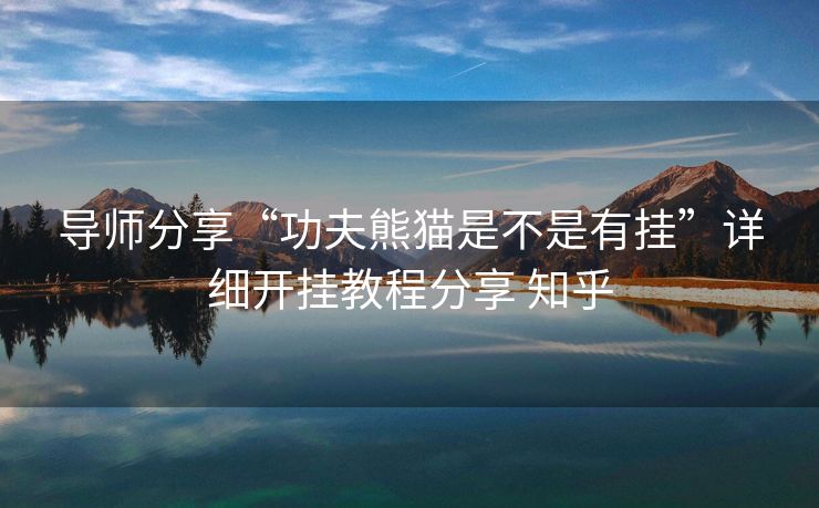 导师分享“功夫熊猫是不是有挂”详细开挂教程分享 知乎