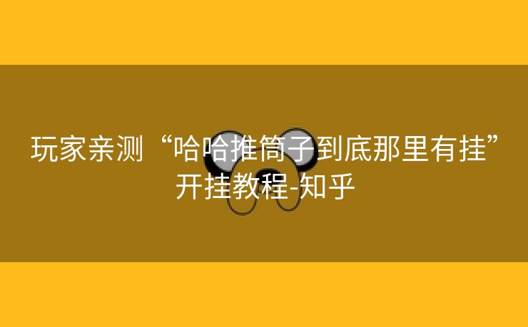 玩家亲测“哈哈推筒子到底那里有挂”开挂教程-知乎