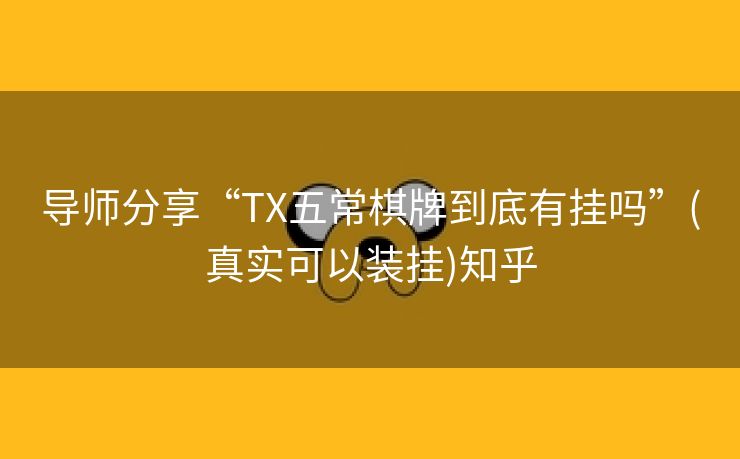导师分享“TX五常棋牌到底有挂吗”(真实可以装挂)知乎 导师分享“TX五常棋牌到底有挂吗”(真实可以装挂)知乎