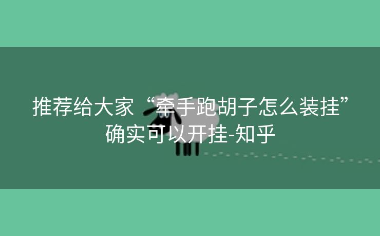 推荐给大家“牵手跑胡子怎么装挂”确实可以开挂-知乎 推荐给大家“牵手跑胡子怎么装挂”确实可以开挂-知乎