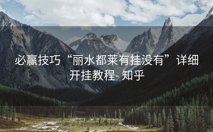必赢技巧“丽水都莱有挂没有”详细开挂教程- 知乎