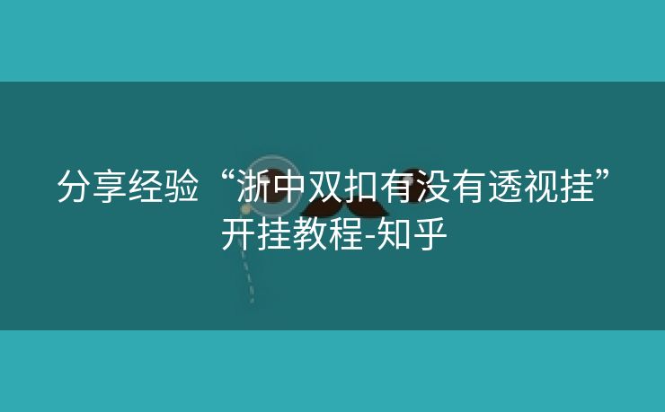 分享经验“浙中双扣有没有透视挂”开挂教程-知乎 分享经验“浙中双扣有没有透视挂”开挂教程-知乎