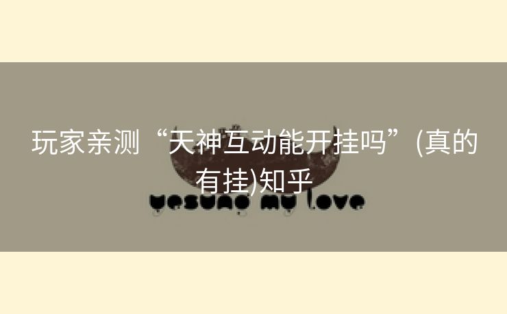 玩家亲测“天神互动能开挂吗”(真的有挂)知乎 玩家亲测“天神互动能开挂吗”(真的有挂)知乎