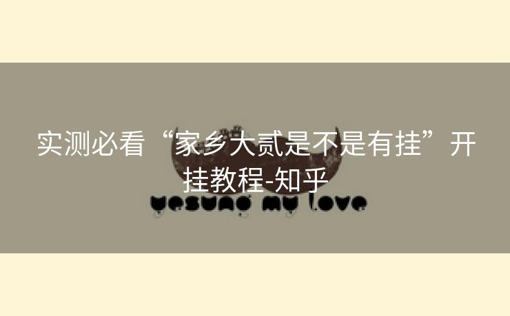 实测必看“家乡大贰是不是有挂”开挂教程-知乎 实测必看“家乡大贰是不是有挂”开挂教程-知乎