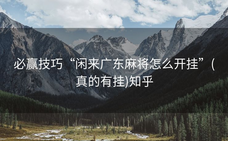 必赢技巧“闲来广东麻将怎么开挂”(真的有挂)知乎 必赢技巧“闲来广东麻将怎么开挂”(真的有挂)知乎