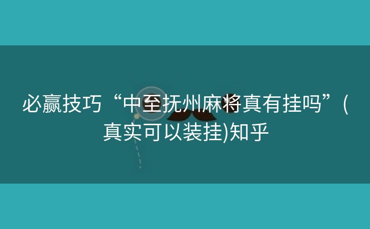 必赢技巧“中至抚州麻将真有挂吗”(真实可以装挂)知乎 必赢技巧“中至抚州麻将真有挂吗”(真实可以装挂)知乎
