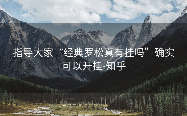 指导大家“经典罗松真有挂吗”确实可以开挂-知乎 指导大家“经典罗松真有挂吗”确实可以开挂-知乎