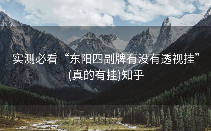 实测必看“东阳四副牌有没有透视挂”(真的有挂)知乎 实测必看“东阳四副牌有没有透视挂”(真的有挂)知乎