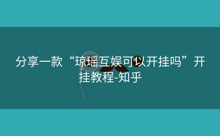 分享一款“琼瑶互娱可以开挂吗”开挂教程-知乎 分享一款“琼瑶互娱可以开挂吗”开挂教程-知乎
