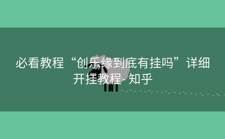 必看教程“创乐缘到底有挂吗”详细开挂教程- 知乎 必看教程“创乐缘到底有挂吗”详细开挂教程- 知乎