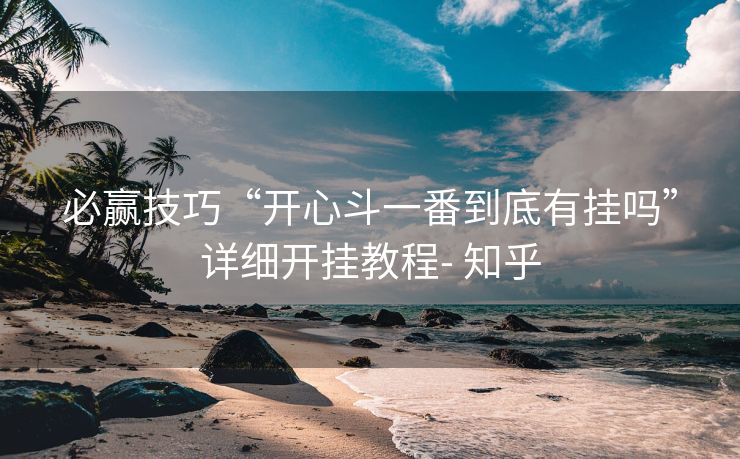 必赢技巧“开心斗一番到底有挂吗”详细开挂教程- 知乎