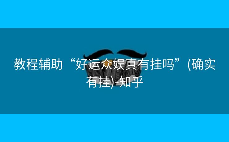 教程辅助“好运众娱真有挂吗”(确实有挂)-知乎 教程辅助“好运众娱真有挂吗”(确实有挂)-知乎