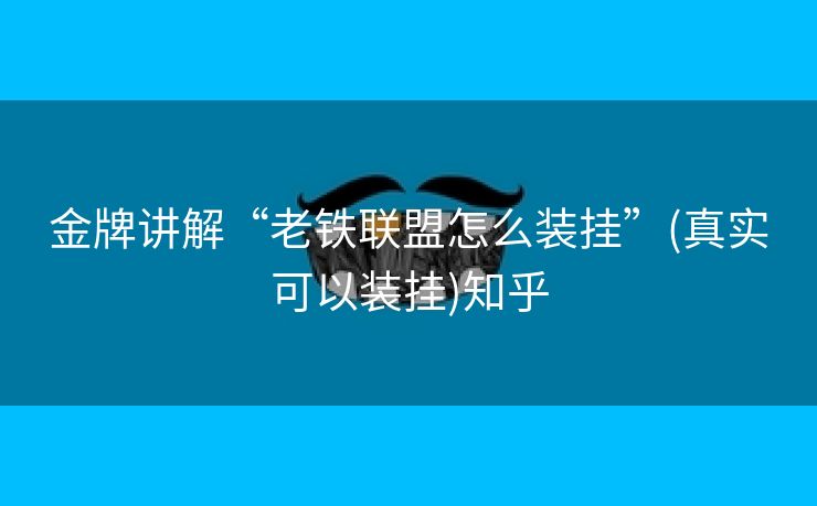金牌讲解“老铁联盟怎么装挂”(真实可以装挂)知乎 金牌讲解“老铁联盟怎么装挂”(真实可以装挂)知乎