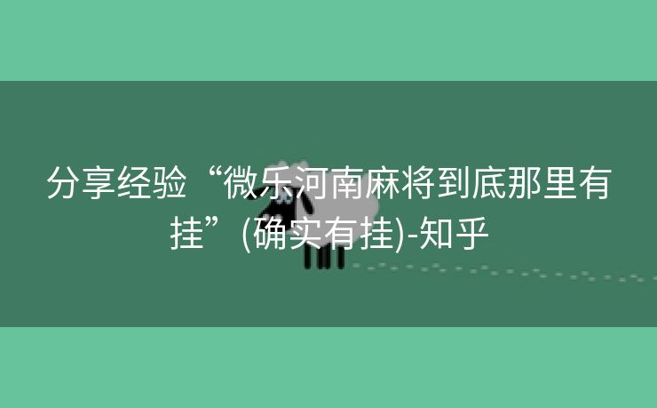 分享经验“微乐河南麻将到底那里有挂”(确实有挂)-知乎