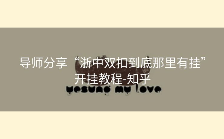 导师分享“浙中双扣到底那里有挂”开挂教程-知乎 导师分享“浙中双扣到底那里有挂”开挂教程-知乎