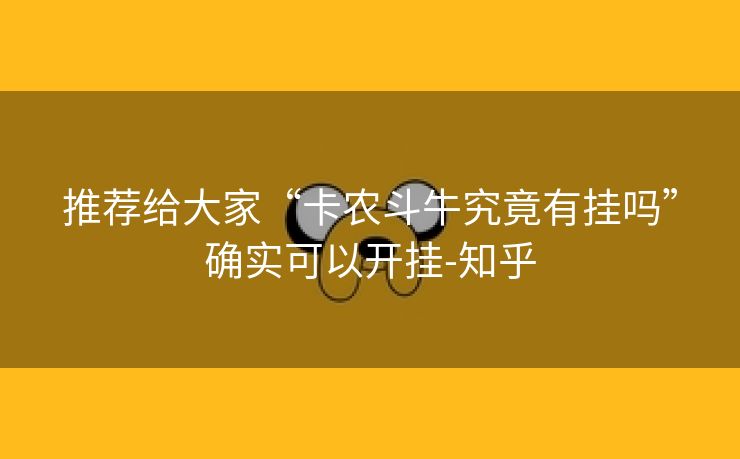 推荐给大家“卡农斗牛究竟有挂吗”确实可以开挂-知乎 推荐给大家“卡农斗牛究竟有挂吗”确实可以开挂-知乎
