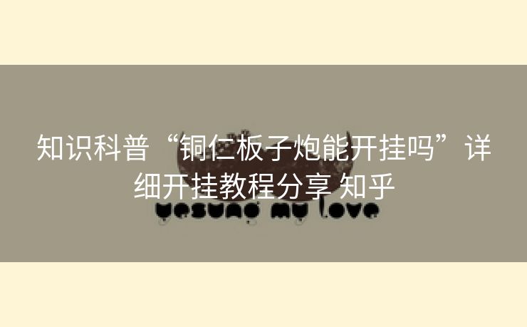 知识科普“铜仁板子炮能开挂吗”详细开挂教程分享 知乎 知识科普“铜仁板子炮能开挂吗”详细开挂教程分享 知乎