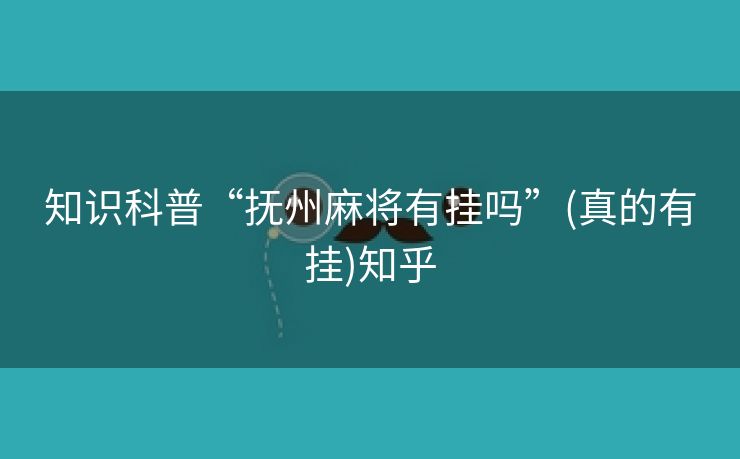 知识科普“抚州麻将有挂吗”(真的有挂)知乎 知识科普“抚州麻将有挂吗”(真的有挂)知乎