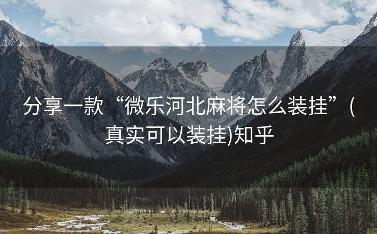 分享一款“微乐河北麻将怎么装挂”(真实可以装挂)知乎 分享一款“微乐河北麻将怎么装挂”(真实可以装挂)知乎