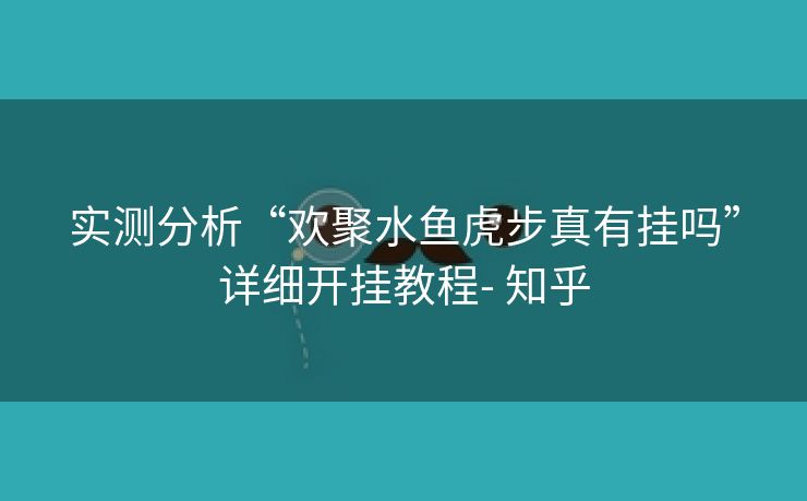 实测分析“欢聚水鱼虎步真有挂吗”详细开挂教程- 知乎 实测分析“欢聚水鱼虎步真有挂吗”详细开挂教程- 知乎
