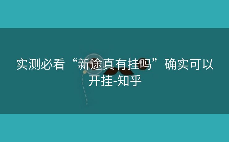 实测必看“新途真有挂吗”确实可以开挂-知乎 实测必看“新途真有挂吗”确实可以开挂-知乎