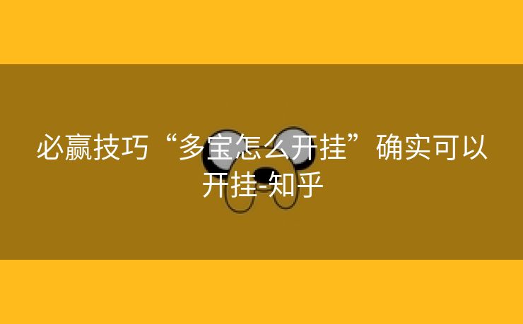 必赢技巧“多宝怎么开挂”确实可以开挂-知乎 必赢技巧“多宝怎么开挂”确实可以开挂-知乎