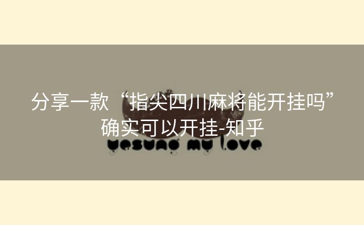 分享一款“指尖四川麻将能开挂吗”确实可以开挂-知乎 分享一款“指尖四川麻将能开挂吗”确实可以开挂-知乎