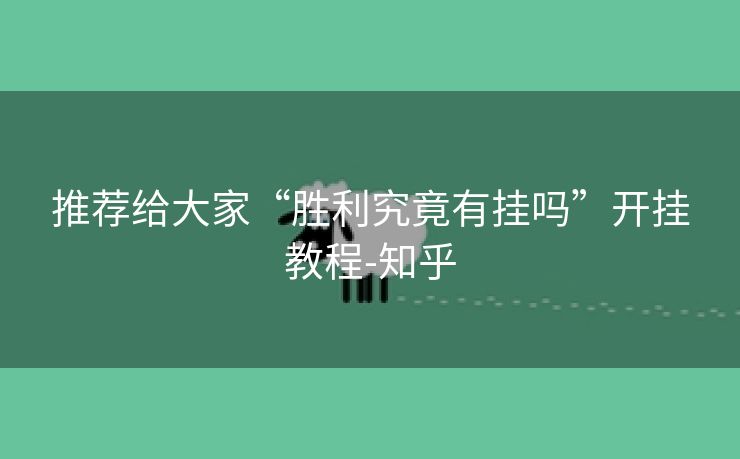 推荐给大家“胜利究竟有挂吗”开挂教程-知乎 推荐给大家“胜利究竟有挂吗”开挂教程-知乎