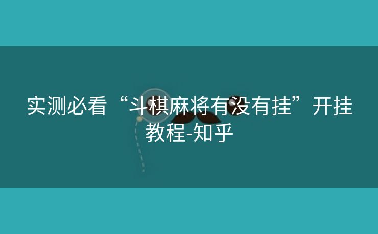 实测必看“斗棋麻将有没有挂”开挂教程-知乎 实测必看“斗棋麻将有没有挂”开挂教程-知乎