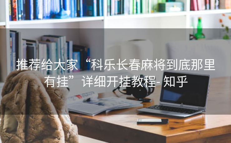 推荐给大家“科乐长春麻将到底那里有挂”详细开挂教程- 知乎 推荐给大家“科乐长春麻将到底那里有挂”详细开挂教程- 知乎