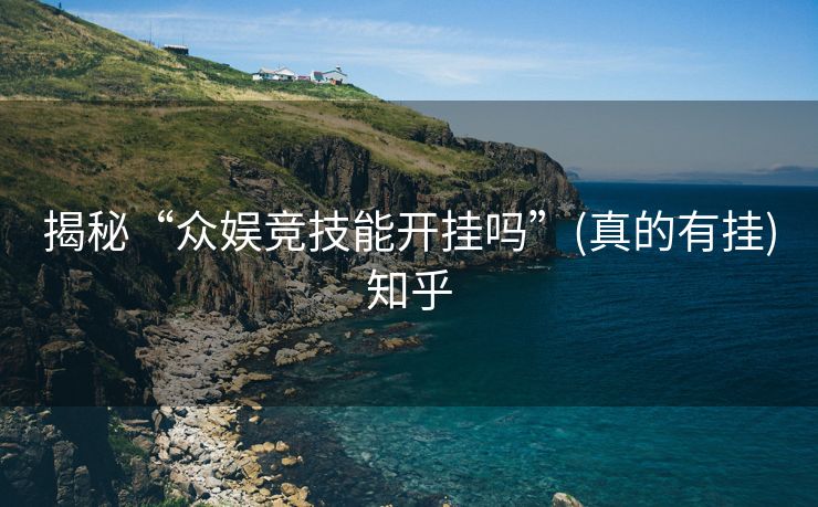 揭秘“众娱竞技能开挂吗”(真的有挂)知乎 揭秘“众娱竞技能开挂吗”(真的有挂)知乎