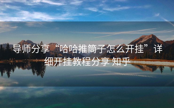 导师分享“哈哈推筒子怎么开挂”详细开挂教程分享 知乎 导师分享“哈哈推筒子怎么开挂”详细开挂教程分享 知乎