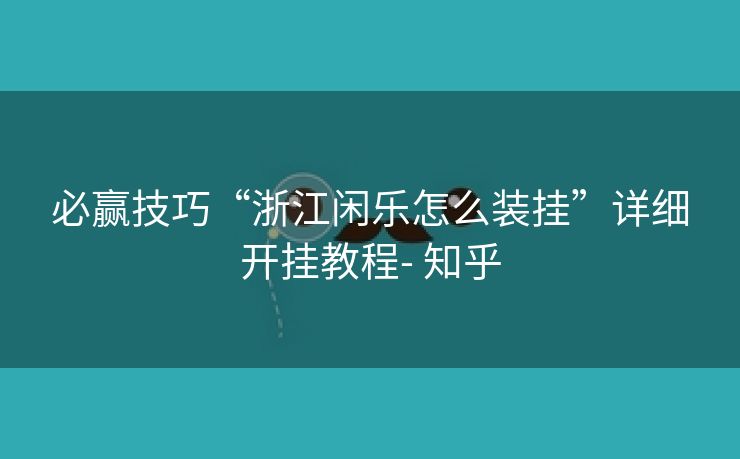 必赢技巧“浙江闲乐怎么装挂”详细开挂教程- 知乎 必赢技巧“浙江闲乐怎么装挂”详细开挂教程- 知乎