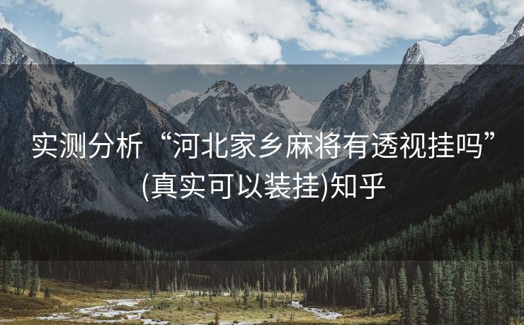 实测分析“河北家乡麻将有透视挂吗”(真实可以装挂)知乎 实测分析“河北家乡麻将有透视挂吗”(真实可以装挂)知乎