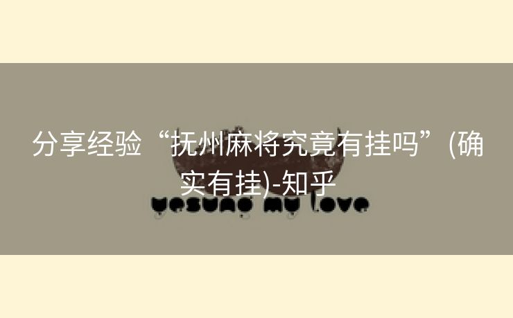 分享经验“抚州麻将究竟有挂吗”(确实有挂)-知乎 分享经验“抚州麻将究竟有挂吗”(确实有挂)-知乎