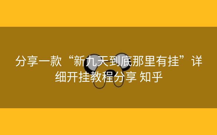 分享一款“新九天到底那里有挂”详细开挂教程分享 知乎 分享一款“新九天到底那里有挂”详细开挂教程分享 知乎