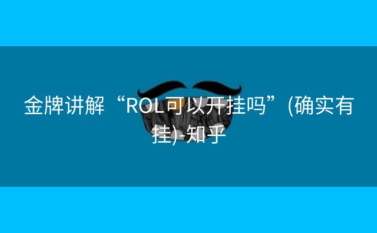 金牌讲解“ROL可以开挂吗”(确实有挂)-知乎 金牌讲解“ROL可以开挂吗”(确实有挂)-知乎