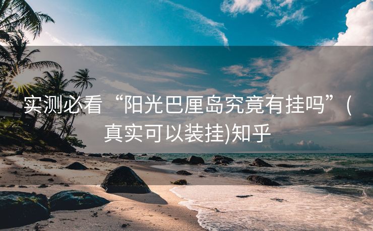实测必看“阳光巴厘岛究竟有挂吗”(真实可以装挂)知乎 实测必看“阳光巴厘岛究竟有挂吗”(真实可以装挂)知乎