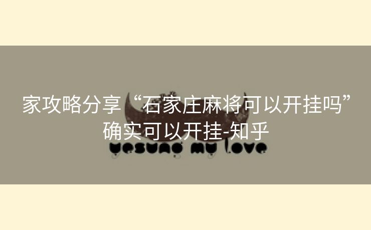家攻略分享“石家庄麻将可以开挂吗”确实可以开挂-知乎 家攻略分享“石家庄麻将可以开挂吗”确实可以开挂-知乎