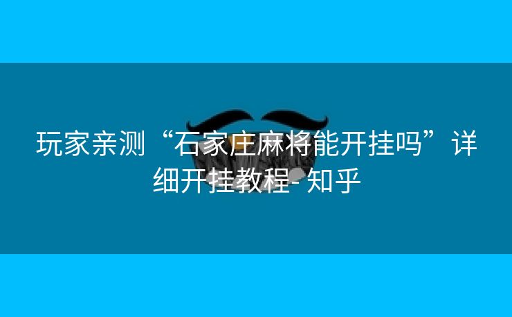 玩家亲测“石家庄麻将能开挂吗”详细开挂教程- 知乎