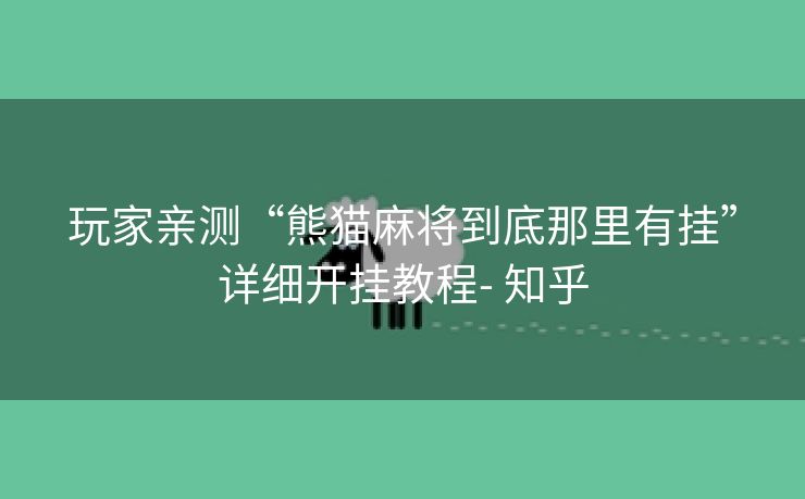 玩家亲测“熊猫麻将到底那里有挂”详细开挂教程- 知乎