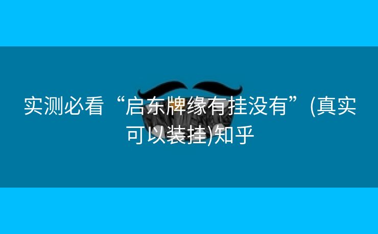 实测必看“启东牌缘有挂没有”(真实可以装挂)知乎 实测必看“启东牌缘有挂没有”(真实可以装挂)知乎