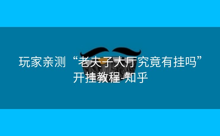 玩家亲测“老夫子大厅究竟有挂吗”开挂教程-知乎 玩家亲测“老夫子大厅究竟有挂吗”开挂教程-知乎