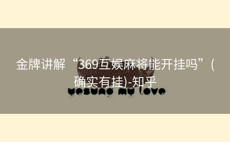 金牌讲解“369互娱麻将能开挂吗”(确实有挂)-知乎 金牌讲解“369互娱麻将能开挂吗”(确实有挂)-知乎