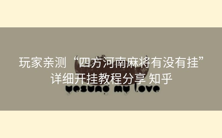 玩家亲测“四方河南麻将有没有挂”详细开挂教程分享 知乎